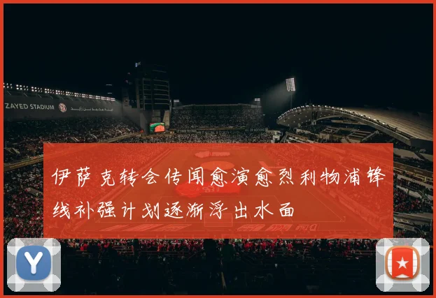 伊萨克转会传闻愈演愈烈利物浦锋线补强计划逐渐浮出水面