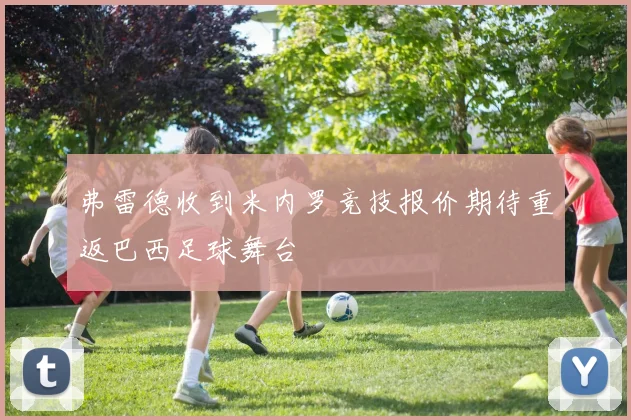 弗雷德收到米内罗竞技报价期待重返巴西足球舞台