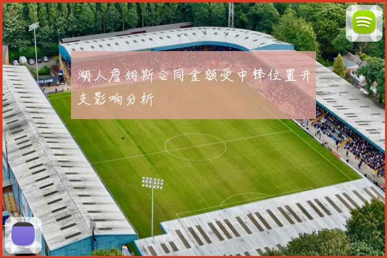 湖人詹姆斯合同金额受中锋位置开支影响分析