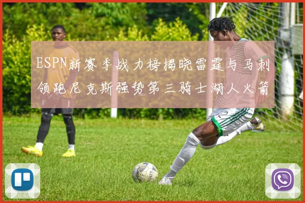 ESPN新赛季战力榜揭晓雷霆与马刺领跑尼克斯强势第三骑士湖人火箭表现不俗